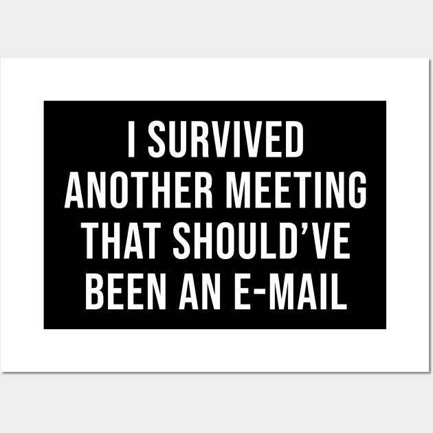 I survived another meeting that should have been an email Wall Art by sunima